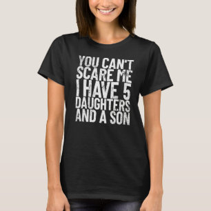 T-shirt Vous ne pouvez pas me faire peur J'ai 5 filles et