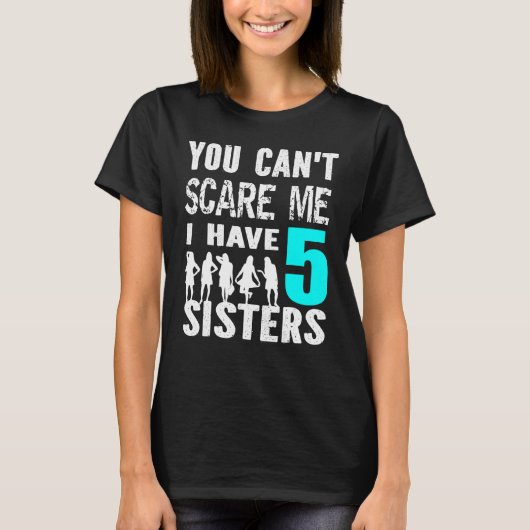 T-shirt Vous Ne Pouvez Pas Me Faire Peur J'Ai 5 Soeurs Sib (Devant)