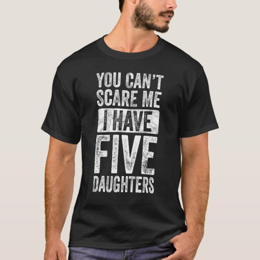 T-shirt Vous ne pouvez pas me faire peur J'ai cinq filles  (Devant)