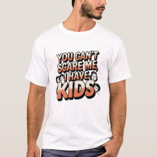 T-shirt Vous ne pouvez pas me faire peur, j'ai des enfants
