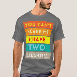 T-shirt Vous ne pouvez pas me faire peur J'ai deux filles 