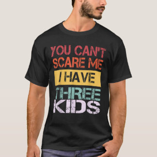 T-shirt Vous ne pouvez pas me faire peur J'ai trois enfant