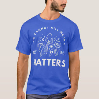 T-shirt Vous Ne Pouvez Pas Me Tuer D'Une Manière Qui Compt