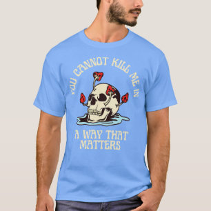 T-shirt Vous Ne Pouvez Pas Me Tuer D'Une Manière Qui Compt