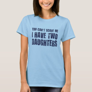 T-shirt Vous ne pouvez pas m'effrayer que j'ai deux filles