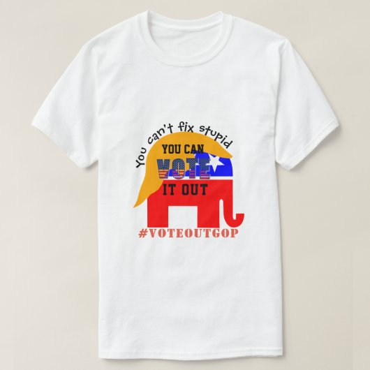 T-shirt Vous ne pouvez pas réparer la bêtise VOTE IT OUT (Design devant)