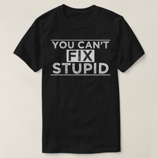 T-shirt Vous Ne Pouvez Pas Réparer Stupide (Design devant)