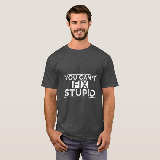 T-shirt Vous Ne Pouvez Pas Réparer Stupide (Devant entier)