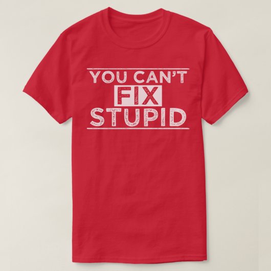T-shirt Vous Ne Pouvez Pas Réparer Stupide 2 (Design devant)