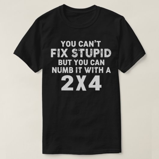 T-shirt Vous Ne Pouvez Pas Réparer Stupide Mais Vous Pouve (Design devant)