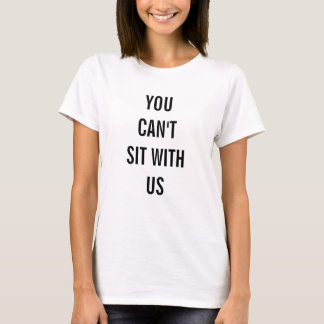 T-shirt Vous ne pouvez pas vous asseoir avec nous