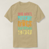 T-shirt Vous Ne Secourez Pas Les Chiens Qu'Ils Vous Secour (Design devant)