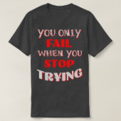 T-shirt Vous N'Échouez Que Lorsque Vous Arrêtez De Tenter (Design devant)