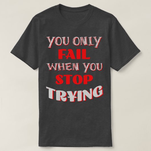 T-shirt Vous N'Échouez Que Lorsque Vous Arrêtez De Tenter (Design devant)
