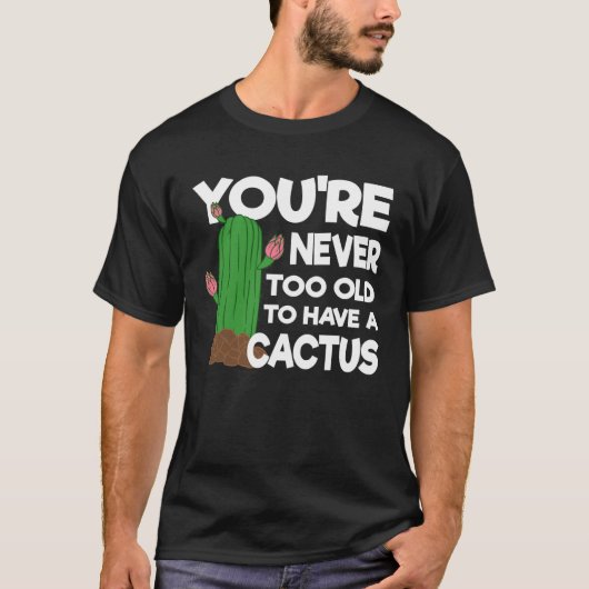 T-shirt Vous n'êtes jamais trop vieux pour avoir un cactus (Devant)
