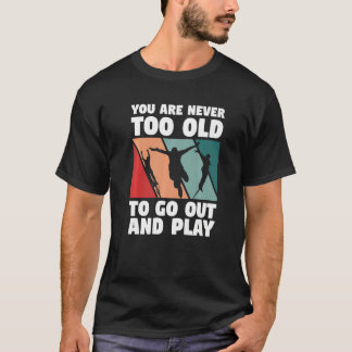 T-shirt Vous n'êtes jamais trop vieux pour sortir et jouer