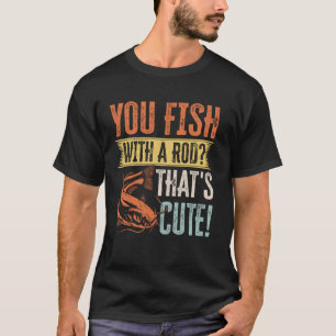 T-shirt Vous pêchez avec une canne qui est mignonne ! Pêc