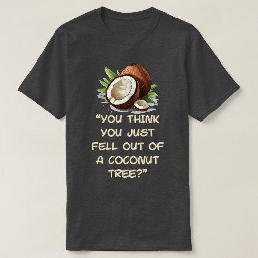 T-shirt Vous Pensez Être Tombé D'Un Cocotier (Design devant)