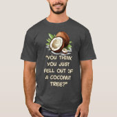 T-shirt Vous Pensez Être Tombé D'Un Cocotier (Devant)