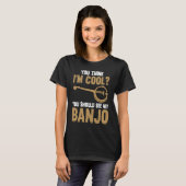 T-shirt Vous pensez que je suis cool Vous devriez voir mon (Devant entier)
