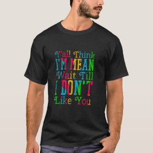 T-shirt Vous pensez que je suis Mean Attendre que je ne vo