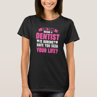 T-shirt vous pensez qu'être dentiste est ennuyeux travail 