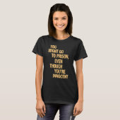 T-shirt Vous pourriez aller en prison, même si vous êtes i (Devant entier)