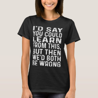 T-shirt Vous pourriez apprendre de cela que nous aurions t