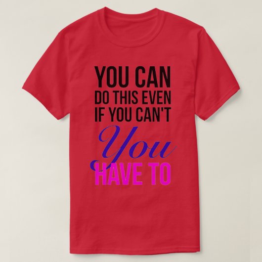 T-shirt Vous Pouvez Le Faire Même Si Vous Canx27t Vous Dev (Design devant)