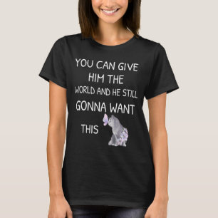 T-shirt Vous Pouvez Lui Donner Le Monde Et Il Va Toujours