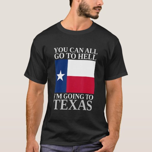 T-shirt Vous pouvez tous aller en enfer Je vais au Texas S (Devant)