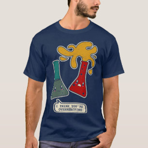 T-shirt Vous Réagissez De Manière Excessive Chimie Chimiqu