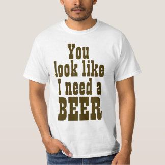 T-shirt Vous regardez comme j'ai besoin d'une bière