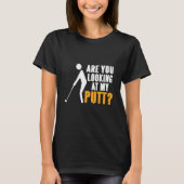 T-shirt Vous Regardez Putt Golfing Présent (Devant)