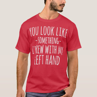 T-shirt Vous ressemblez à quelque chose que j'ai dessiné a