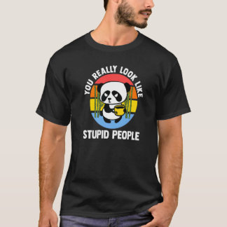 T-shirt Vous ressemblez vraiment à des gens stupides Panda