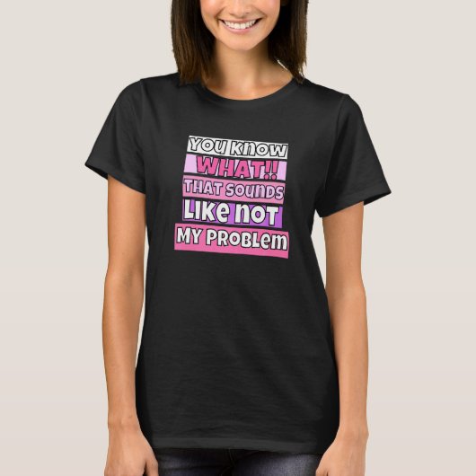 T-shirt Vous savez à quoi ça ressemble Pas mon problème (Devant)