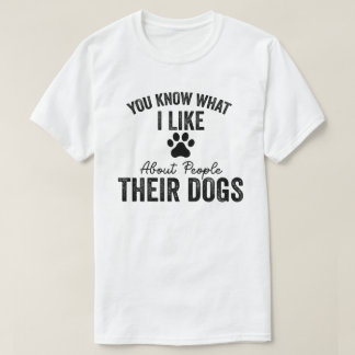 T-shirt Vous savez ce que j'aime chez les gens Leurs chien