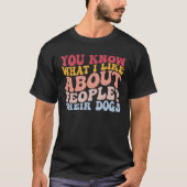 T-shirt Vous Savez Ce Que J'Aime Chez Les Gens Leurs Chien (Devant)