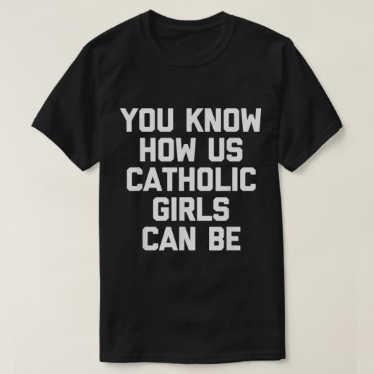 T-shirt Vous Savez Comment Nous Les Filles Catholiques Peu (Design devant)