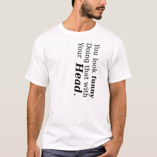 T-shirt Vous semblez drôles faisant cela avec votre tête