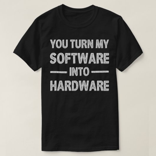 T-shirt Vous Transformez Mon Logiciel En Matériel (Design devant)