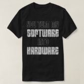 T-shirt Vous Transformez Mon Logiciel En Matériel (Design devant)
