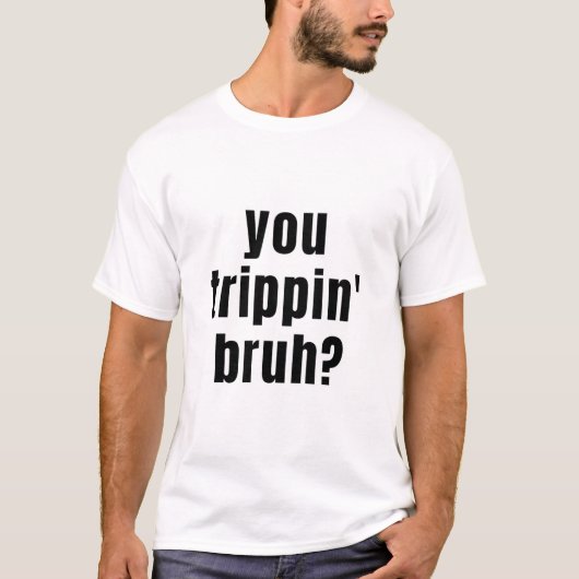 T-shirt Vous Trippin Bruh ? T- (Devant)