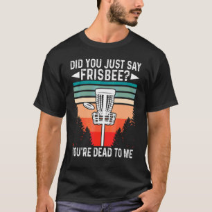 T-shirt Vous venez de dire Frisbee Vous êtes mort pour moi