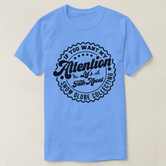 T-shirt Vous Voulez Mon Attention Parlons De Snow Globe C (Design devant)