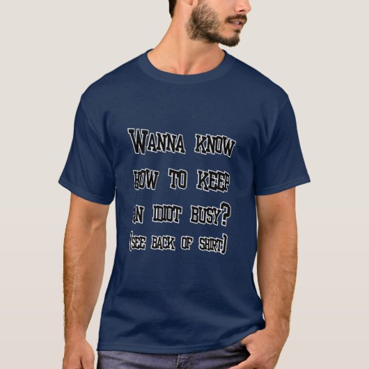 T-shirt Vous voulez savoir comment garder un idiot occupé  (Devant)
