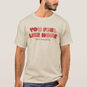 T-shirt Vous vous sentez comme chez vous - C'est tout