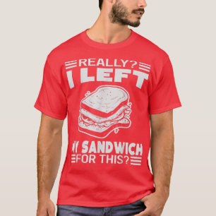T-shirt Vraiment J'Ai Laissé Mon Sandwich Pour Ce Drôle 13
