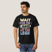 T-shirt Wait For Me I Have Little Legs Funny Relatable  (Devant entier)